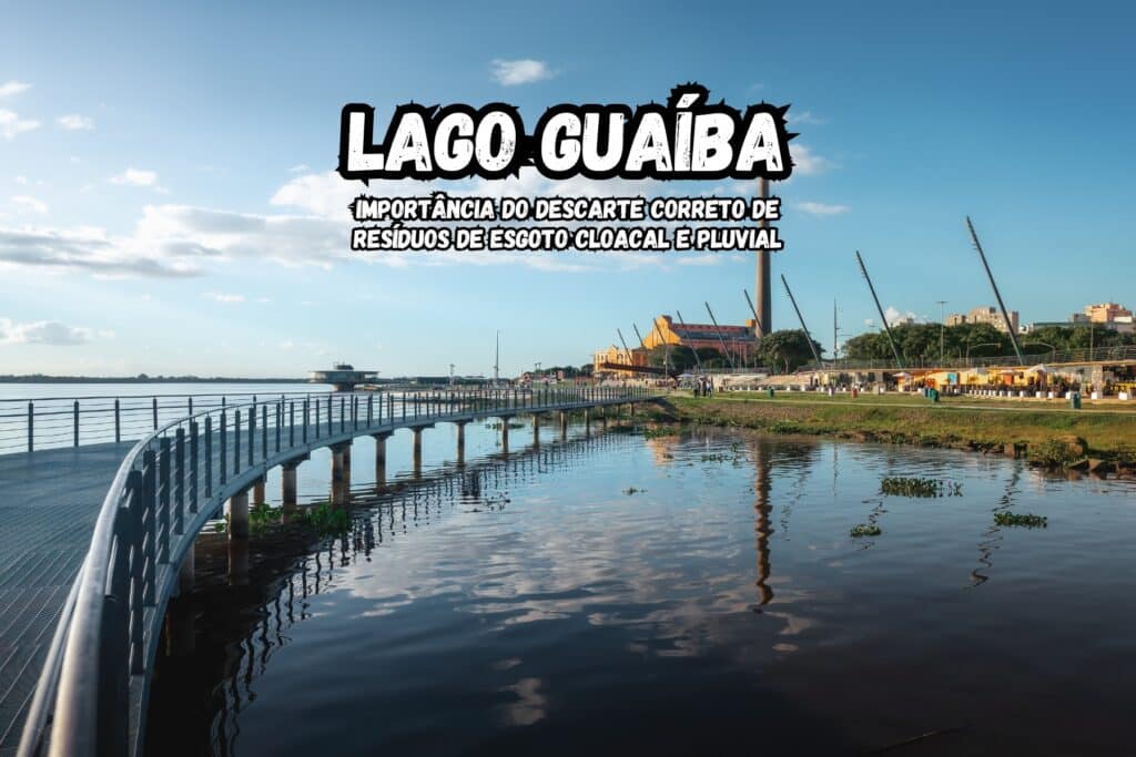 A importância do Lago Guaíba e o descarte correto de esgoto em estações de tratamento para a sua preservação ambiental.